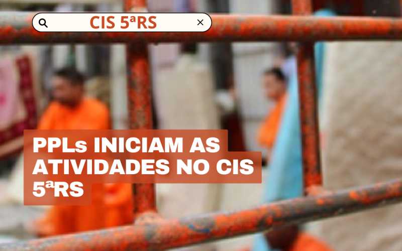 Pessoas Privadas de Liberdade Iniciam os Trabalhos no CIS 5ªRS